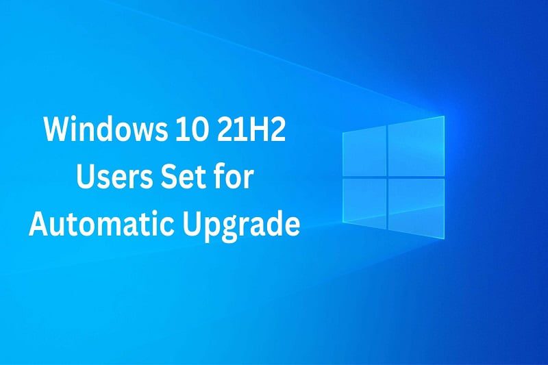 Windows 10 21H2 Users Set for Automatic Upgrade